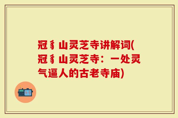 冠豸山灵芝寺讲解词(冠豸山灵芝寺:一处灵气逼人的古老寺庙)-第1张图片-灵芝大师 冠豸山灵芝寺讲解词(冠豸山灵芝寺:一处灵气逼人的古老寺庙)-第1张图片-灵芝大师