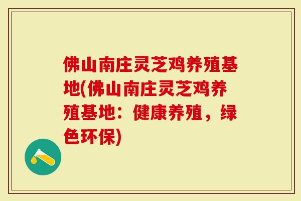 佛山南庄灵芝鸡养殖基地(佛山南庄灵芝鸡养殖基地：健康养殖，绿色环保)