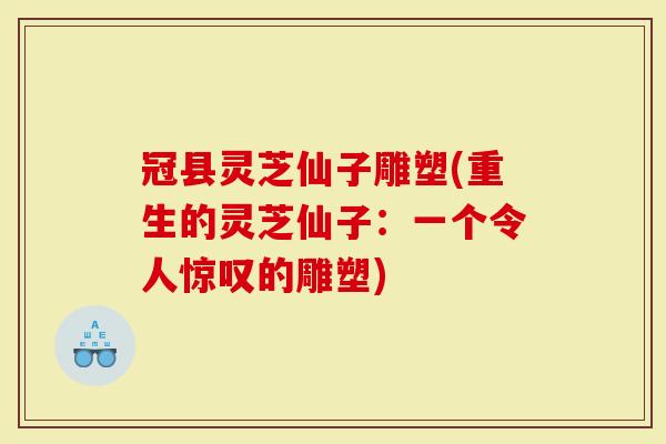冠县灵芝仙子雕塑(重生的灵芝仙子：一个令人惊叹的雕塑)