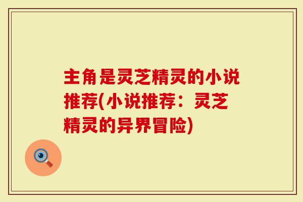 主角是灵芝精灵的小说推荐(小说推荐：灵芝精灵的异界冒险)