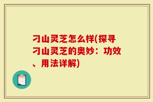 刁山灵芝怎么样(探寻刁山灵芝的奥妙：功效、用法详解)