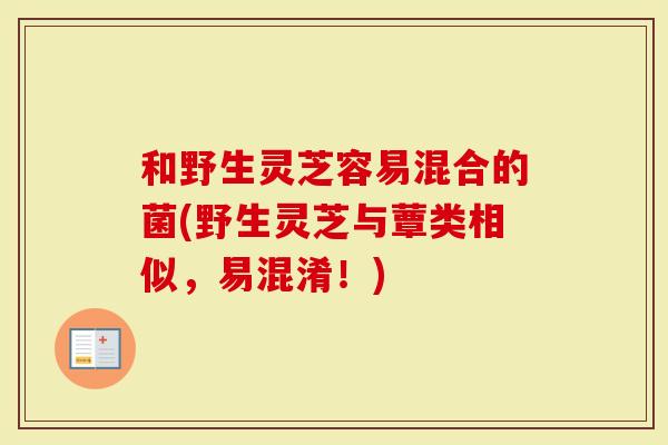 和野生灵芝容易混合的菌(野生灵芝与蕈类相似，易混淆！)