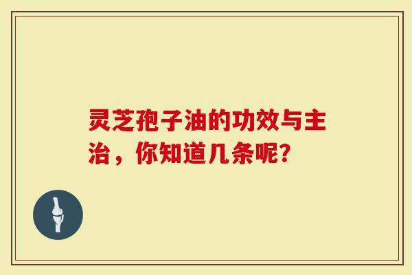 灵芝孢子油的功效与主治，你知道几条呢？