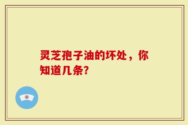 灵芝孢子油的坏处，你知道几条？