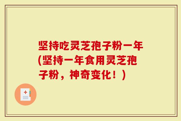 坚持吃灵芝孢子粉一年(坚持一年食用灵芝孢子粉，神奇变化！)