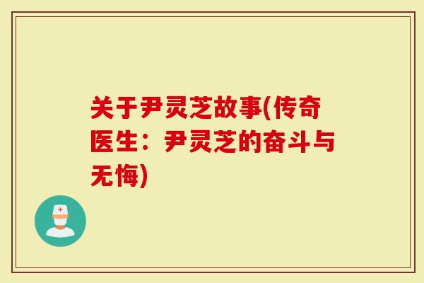 关于尹灵芝故事(传奇医生：尹灵芝的奋斗与无悔)