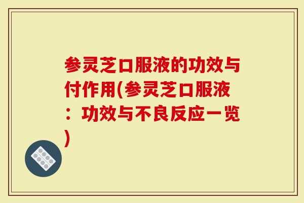 参灵芝口服液的功效与付作用(参灵芝口服液：功效与不良反应一览)