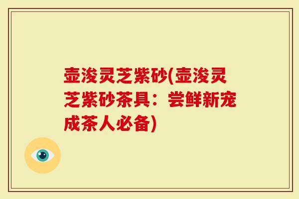 壶浚灵芝紫砂(壶浚灵芝紫砂茶具：尝鲜新宠成茶人必备)