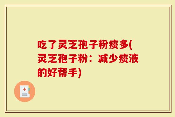 吃了灵芝孢子粉痰多(灵芝孢子粉:减少痰液的好帮手)-第1张图片-灵芝大师 吃了灵芝孢子粉痰多(灵芝孢子粉:减少痰液的好帮手)-第1张图片-灵芝大师