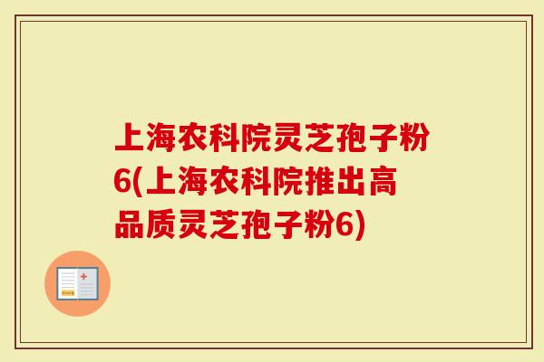上海农科院灵芝孢子粉6(上海农科院推出高品质灵芝孢子粉6)