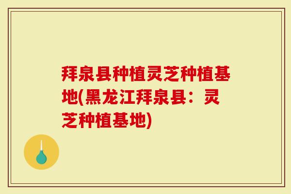 拜泉县种植灵芝种植基地(黑龙江拜泉县:灵芝种植基地)-第1张图片-灵芝大师 拜泉县种植灵芝种植基地(黑龙江拜泉县:灵芝种植基地)-第1张图片-灵芝大师