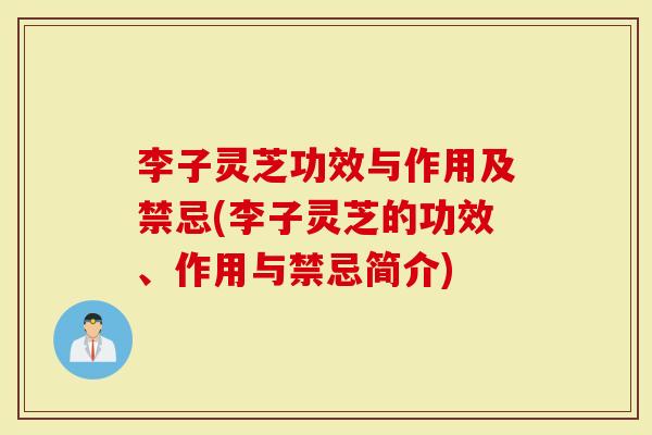 李子灵芝功效与作用及禁忌(李子灵芝的功效、作用与禁忌简介)