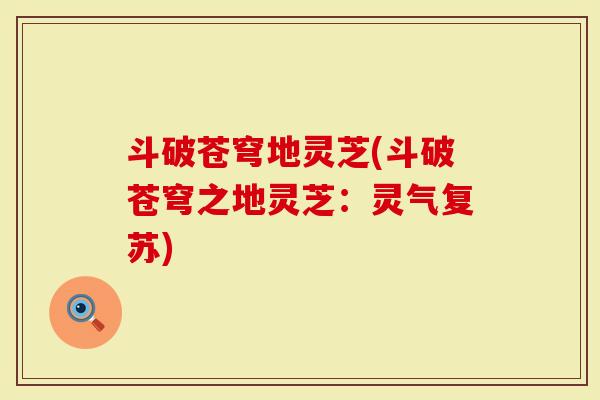 斗破苍穹地灵芝(斗破苍穹之地灵芝：灵气复苏)