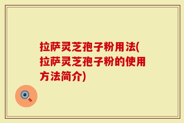 拉萨灵芝孢子粉用法(拉萨灵芝孢子粉的使用方法简介)