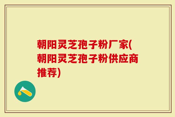 朝阳灵芝孢子粉厂家(朝阳灵芝孢子粉供应商推荐)-第1张图片-灵芝大师 朝阳灵芝孢子粉厂家(朝阳灵芝孢子粉供应商推荐)-第1张图片-灵芝大师