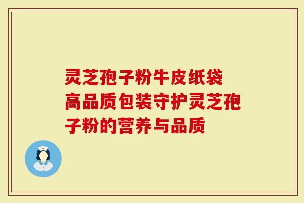 灵芝孢子粉牛皮纸袋 高品质包装守护灵芝孢子粉的营养与品质