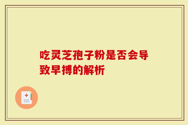 吃灵芝孢子粉是否会导致早搏的解析