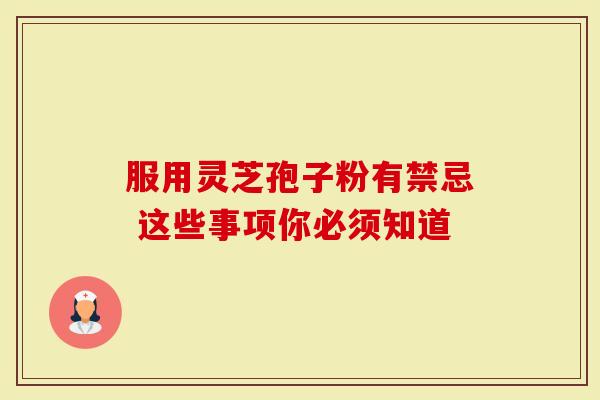 服用灵芝孢子粉有禁忌 这些事项你必须知道