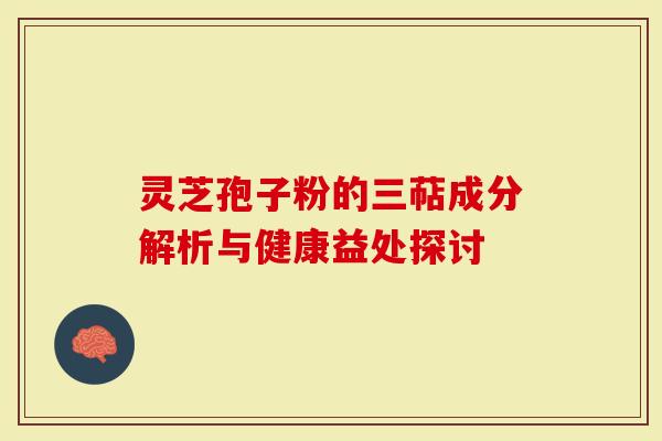 灵芝孢子粉的三萜成分解析与健康益处探讨