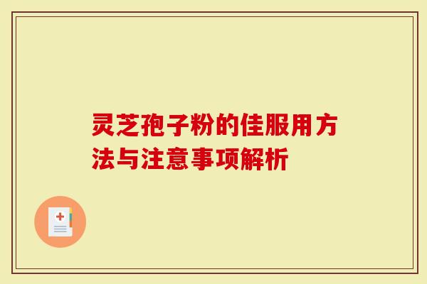 灵芝孢子粉的佳服用方法与注意事项解析