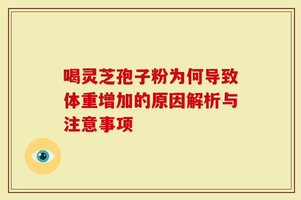 喝灵芝孢子粉为何导致体重增加的原因解析与注意事项-第1张图片-灵芝大师