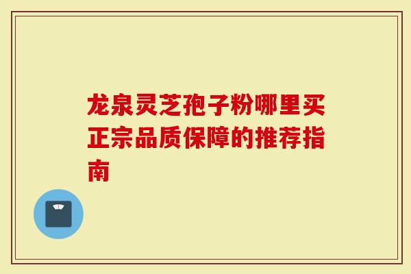 龙泉灵芝孢子粉哪里买正宗品质保障的推荐指南-第1张图片-灵芝大师 龙泉灵芝孢子粉哪里买正宗品质保障的推荐指南-第1张图片-灵芝大师