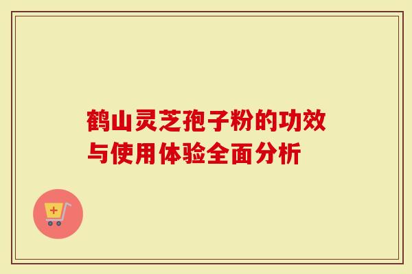 鹤山灵芝孢子粉的功效与使用体验全面分析-第1张图片-灵芝大师 鹤山灵芝孢子粉的功效与使用体验全面分析-第1张图片-灵芝大师