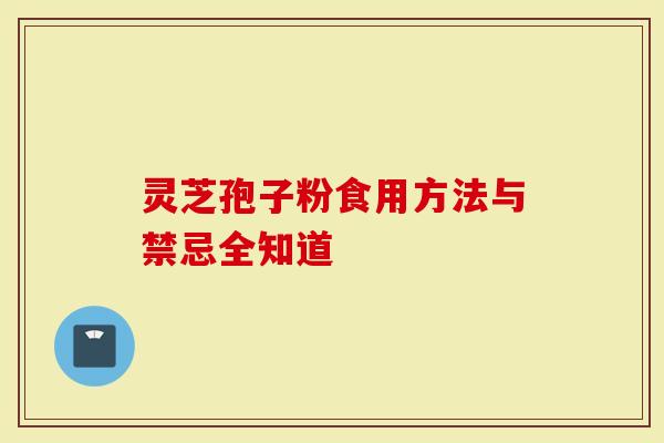 灵芝孢子粉食用方法与禁忌全知道