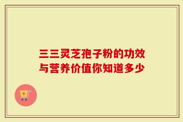 三三灵芝孢子粉的功效与营养价值你知道多少