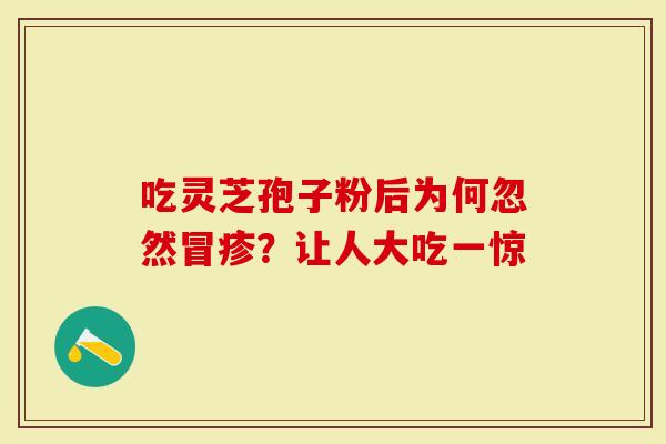 吃灵芝孢子粉后为何忽然冒疹？让人大吃一惊