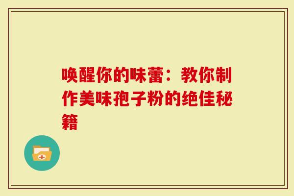唤醒你的味蕾：教你制作美味孢子粉的绝佳秘籍