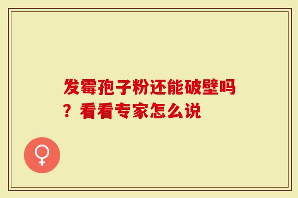发霉孢子粉还能破壁吗？看看专家怎么说