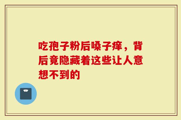 吃孢子粉后嗓子痒，背后竟隐藏着这些让人意想不到的