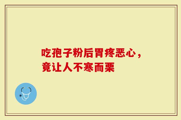 吃孢子粉后胃疼恶心，竟让人不寒而栗