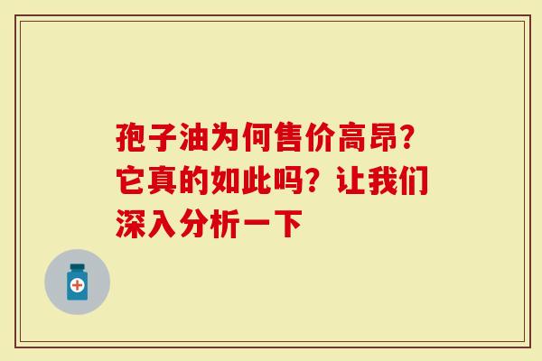 孢子油为何售价高昂？它真的如此吗？让我们深入分析一下