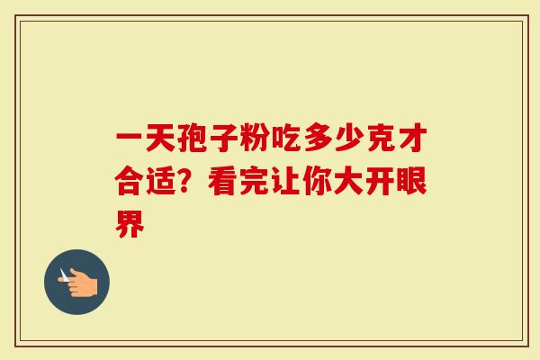 一天孢子粉吃多少克才合适？看完让你大开眼界
