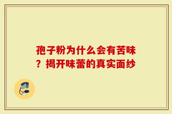 孢子粉为什么会有苦味？揭开味蕾的真实面纱