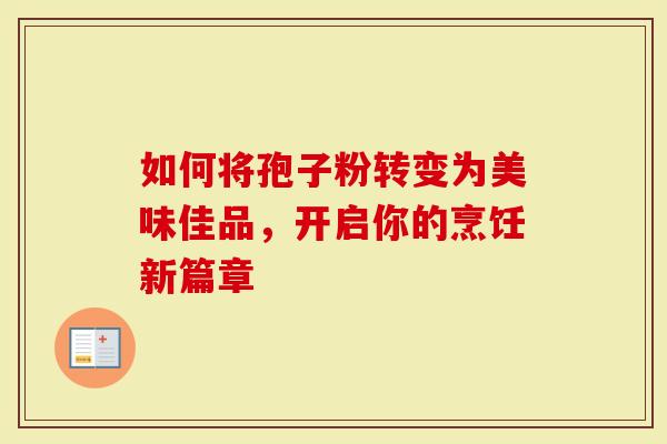 如何将孢子粉转变为美味佳品，开启你的烹饪新篇章