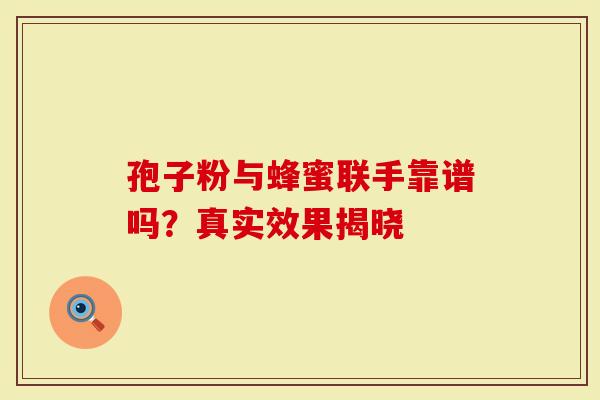 孢子粉与蜂蜜联手靠谱吗？真实效果揭晓