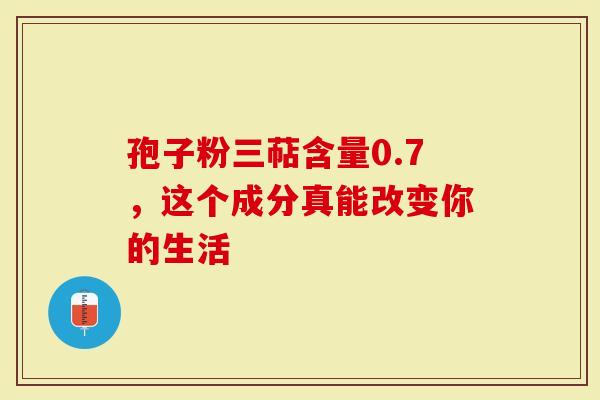 孢子粉三萜含量0.7，这个成分真能改变你的生活