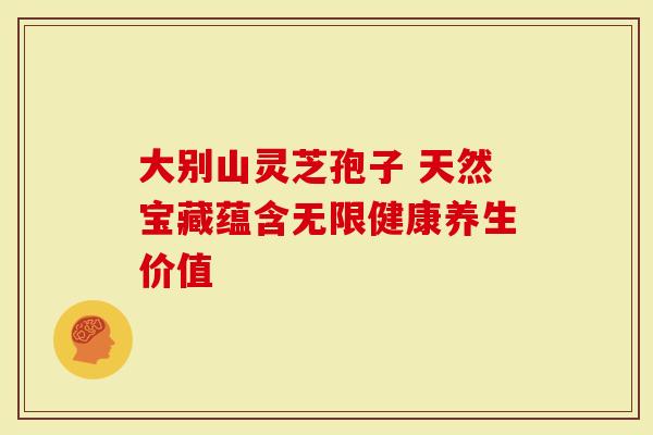 大别山灵芝孢子 天然宝藏蕴含无限健康养生价值