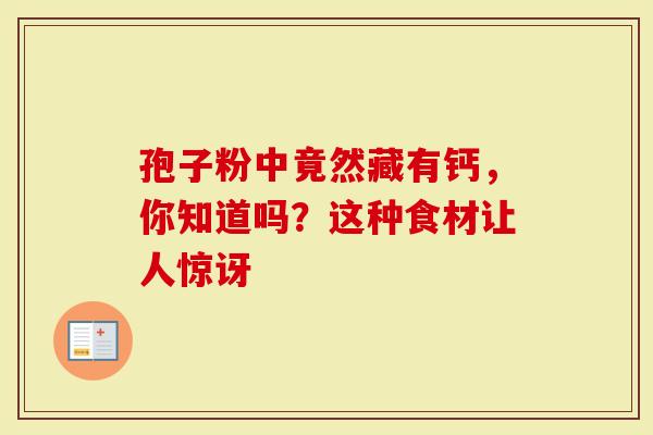 孢子粉中竟然藏有钙，你知道吗？这种食材让人惊讶
