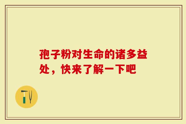 孢子粉对生命的诸多益处，快来了解一下吧