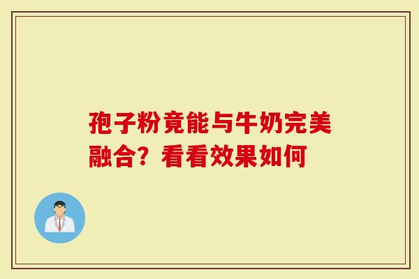 孢子粉竟能与牛奶完美融合？看看效果如何
