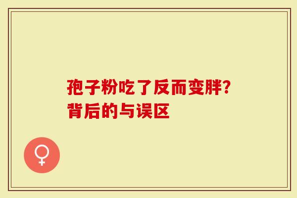 孢子粉吃了反而变胖？背后的与误区