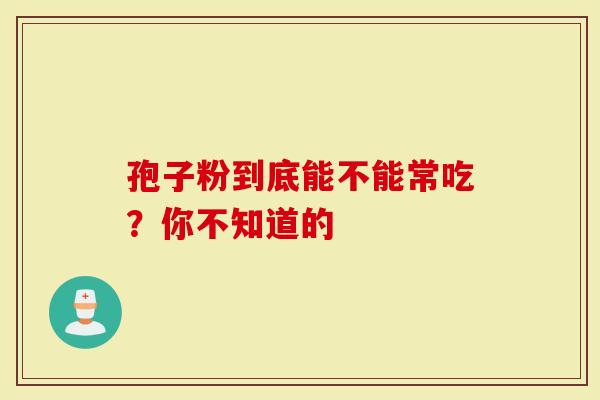 孢子粉到底能不能常吃？你不知道的