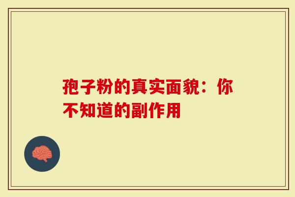 孢子粉的真实面貌：你不知道的副作用