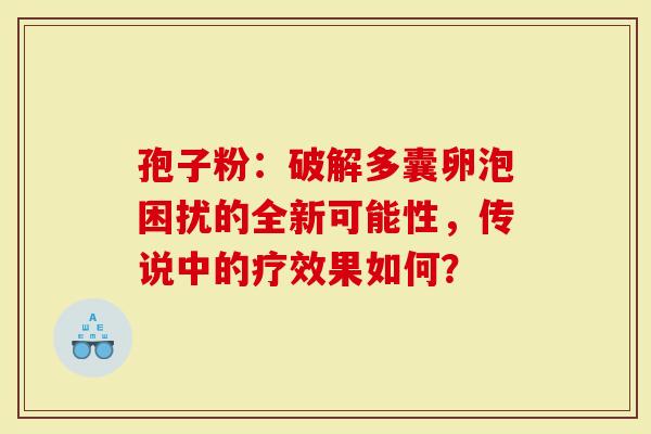 孢子粉：破解多囊卵泡困扰的全新可能性，传说中的疗效果如何？