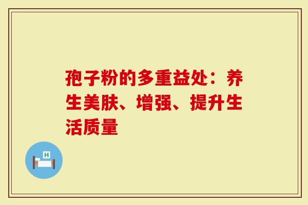 孢子粉的多重益处:养生美肤、增强、提升生活质量-第1张图片-灵芝大师 孢子粉的多重益处:养生美肤、增强、提升生活质量-第1张图片-灵芝大师