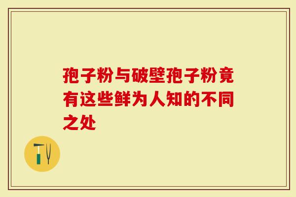 孢子粉与破壁孢子粉竟有这些鲜为人知的不同之处-第1张图片-灵芝大师 孢子粉与破壁孢子粉竟有这些鲜为人知的不同之处-第1张图片-灵芝大师